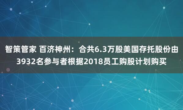 智策管家 百济神州：合共6.3万股美国存托股份由3932名参与者根据2018员工购股计划购买