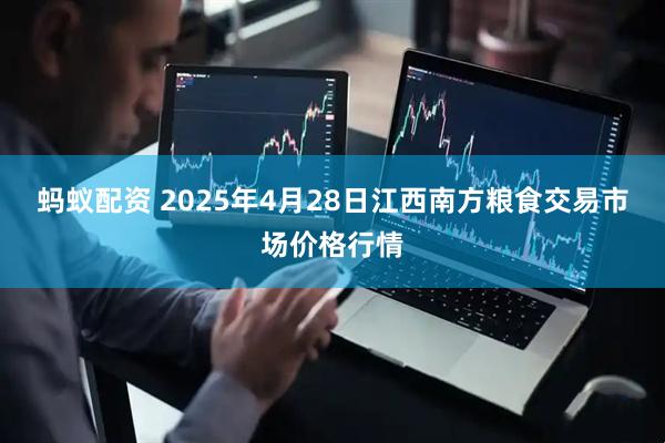 蚂蚁配资 2025年4月28日江西南方粮食交易市场价格行情