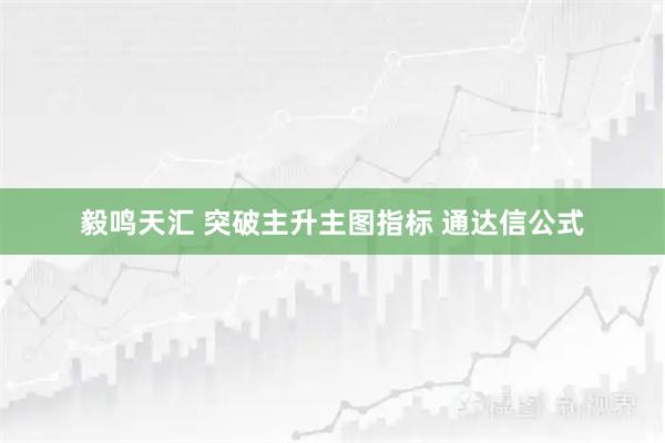 毅鸣天汇 突破主升主图指标 通达信公式